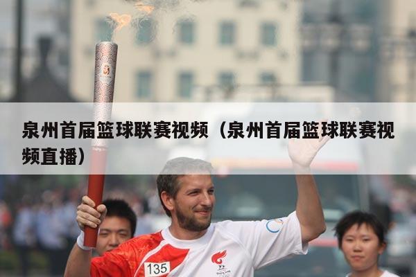 泉州首届篮球联赛视频(泉州首届篮球联赛视频直播)