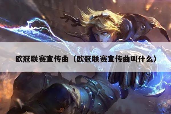欧冠联赛宣传曲(欧冠联赛宣传曲叫什么)