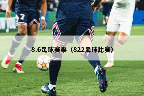 8.6足球赛事(822足球比赛)