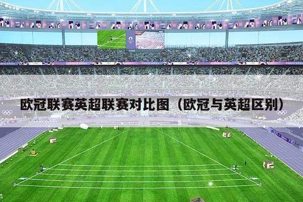 欧冠联赛英超联赛对比图(欧冠与英超区别)