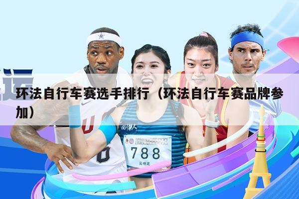 环法自行车赛选手排行(环法自行车赛品牌参加)