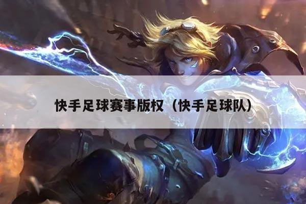 快手足球赛事版权（快手足球队）