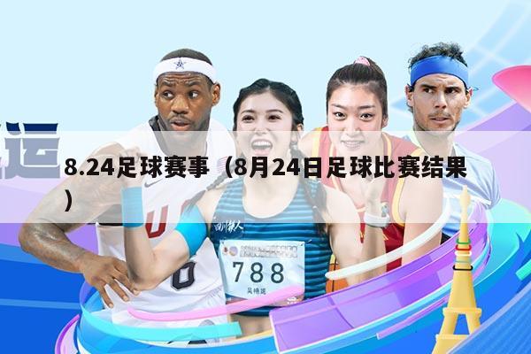 8.24足球赛事(8月24日足球比赛结果)