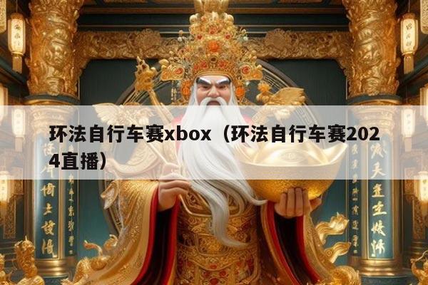环法自行车赛xbox（环法自行车赛2024直播）