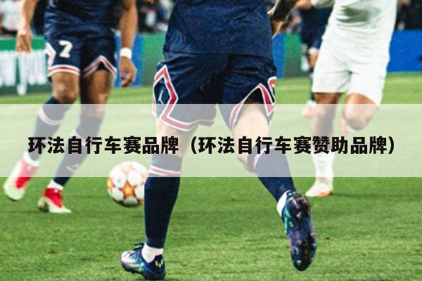 环法自行车赛品牌（环法自行车赛赞助品牌）