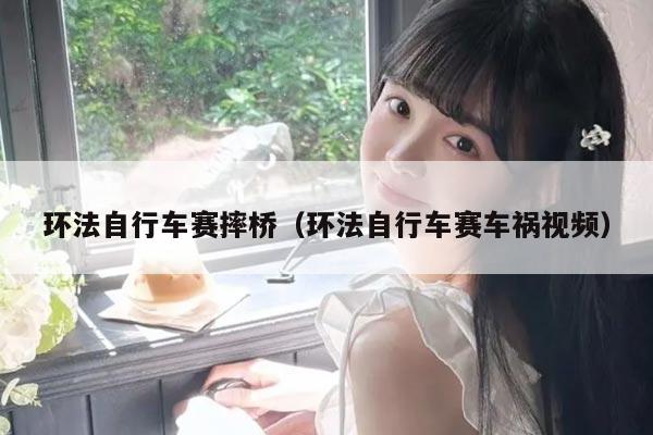 环法自行车赛摔桥（环法自行车赛车祸视频）