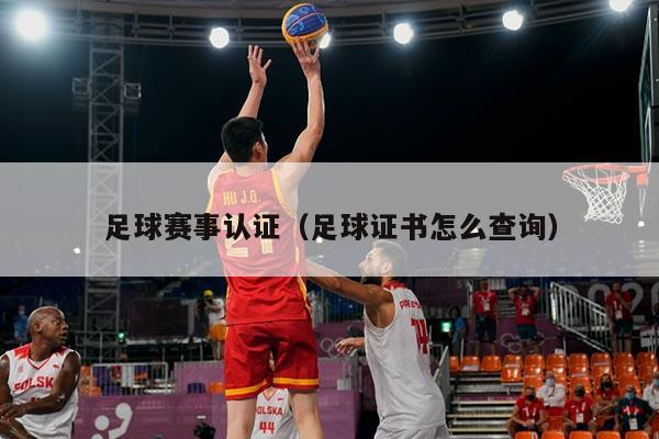 足球赛事认证（足球证书怎么查询）