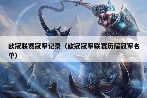 欧冠联赛冠军记录（欧冠冠军联赛历届冠军名单）