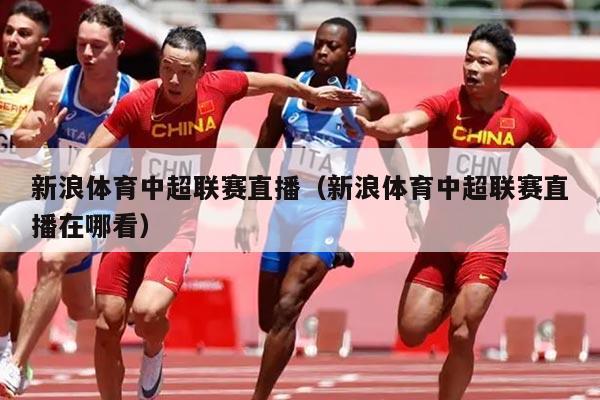 新浪体育中超联赛直播（新浪体育中超联赛直播在哪看）