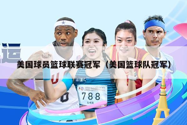 美国球员篮球联赛冠军（美国篮球队冠军）