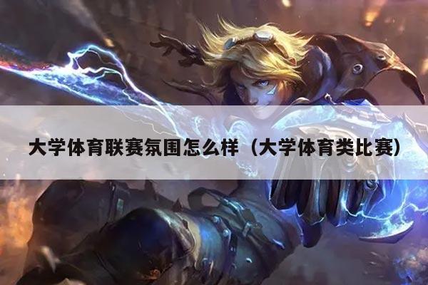 大学体育联赛氛围怎么样（大学体育类比赛）