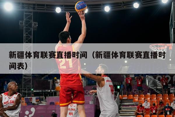 新疆体育联赛直播时间（新疆体育联赛直播时间表）