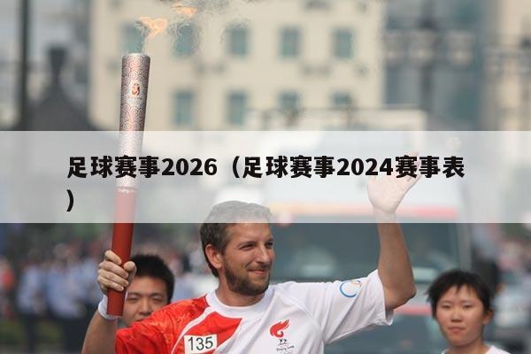 足球赛事2026（足球赛事2024赛事表）