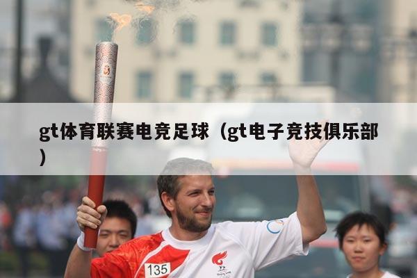 gt体育联赛电竞足球（gt电子竞技俱乐部）