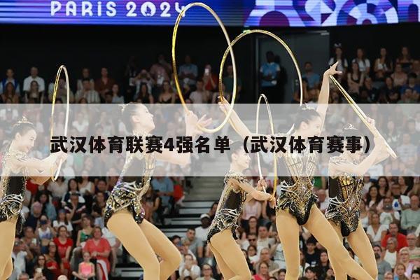 武汉体育联赛4强名单（武汉体育赛事）