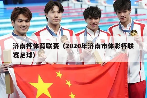 济南杯体育联赛（2020年济南市体彩杯联赛足球）