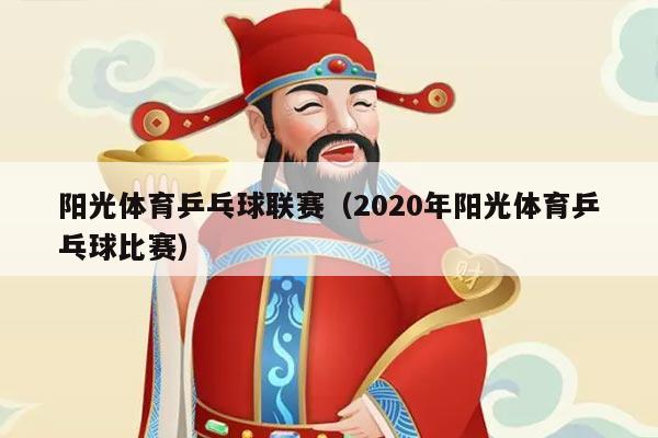 阳光体育乒乓球联赛（2020年阳光体育乒乓球比赛）