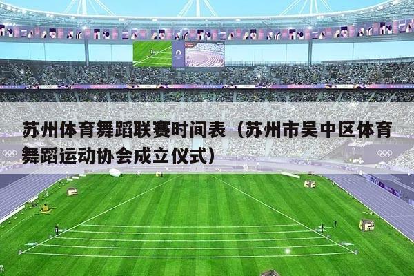 苏州体育舞蹈联赛时间表（苏州市吴中区体育舞蹈运动协会成立仪式）