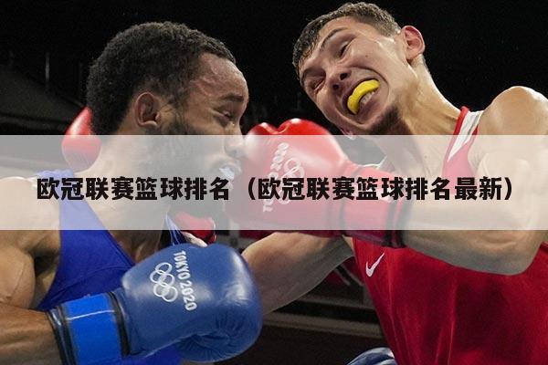 欧冠联赛篮球排名（欧冠联赛篮球排名最新）