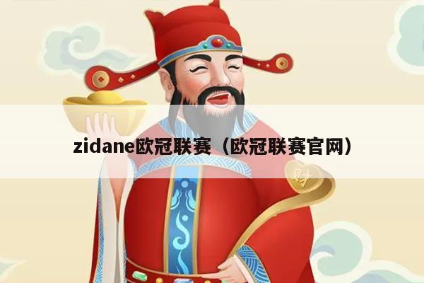 zidane欧冠联赛（欧冠联赛官网）