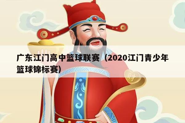 广东江门高中篮球联赛（2020江门青少年篮球锦标赛）