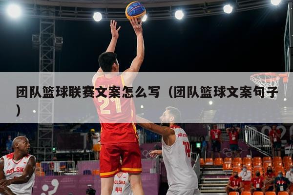 团队篮球联赛文案怎么写（团队篮球文案句子）