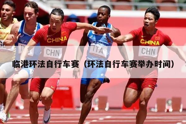 临港环法自行车赛（环法自行车赛举办时间）