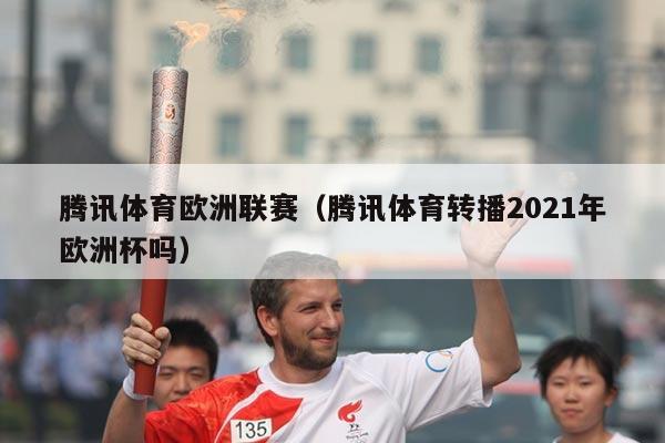 腾讯体育欧洲联赛（腾讯体育转播2021年欧洲杯吗）