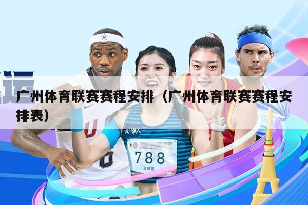 广州体育联赛赛程安排（广州体育联赛赛程安排表）