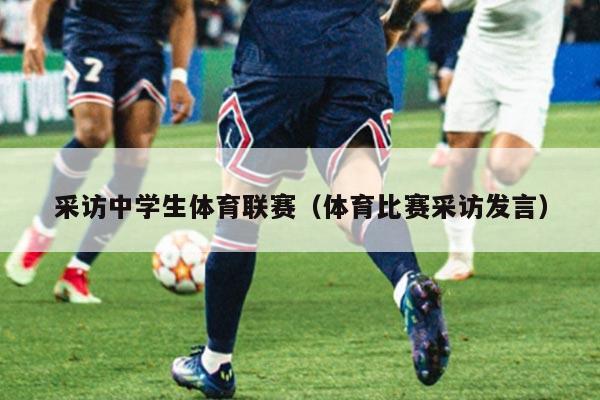 采访中学生体育联赛（体育比赛采访发言）