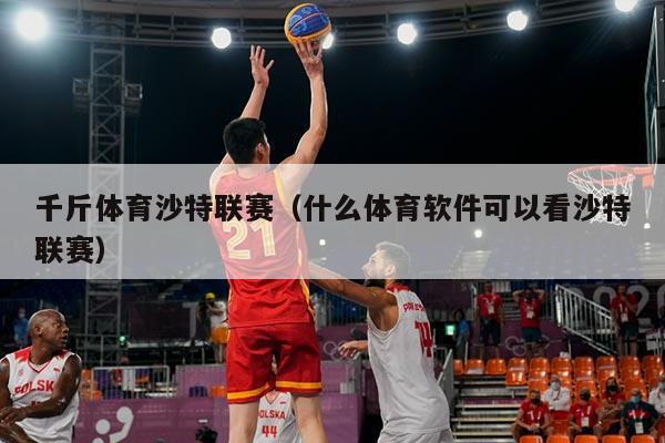 千斤体育沙特联赛（什么体育软件可以看沙特联赛）