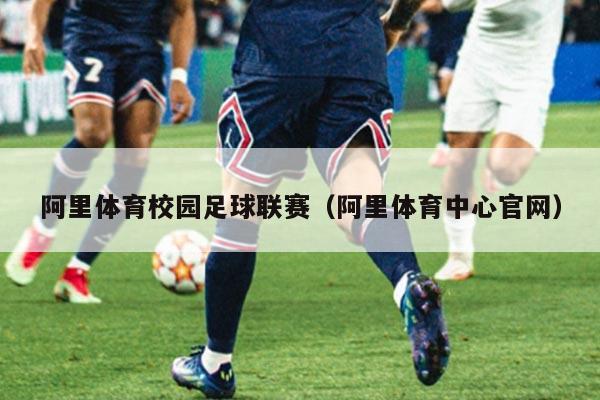 阿里体育校园足球联赛（阿里体育中心官网）
