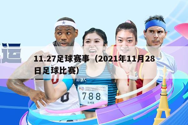 11.27足球赛事（2021年11月28日足球比赛）