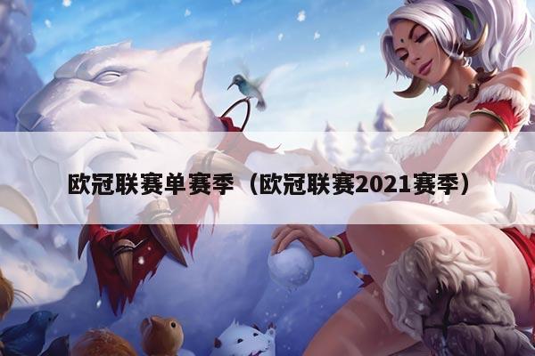 欧冠联赛单赛季（欧冠联赛2021赛季）
