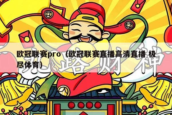 欧冠联赛pro（欧冠联赛直播高清直播 极尽体育）