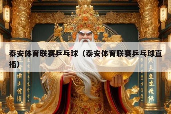 泰安体育联赛乒乓球(泰安体育联赛乒乓球直播)