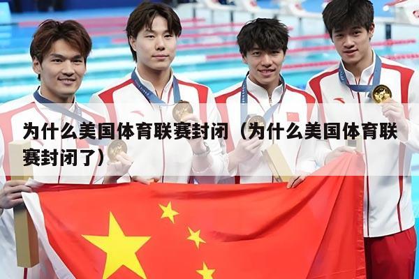 为什么美国体育联赛封闭（为什么美国体育联赛封闭了）