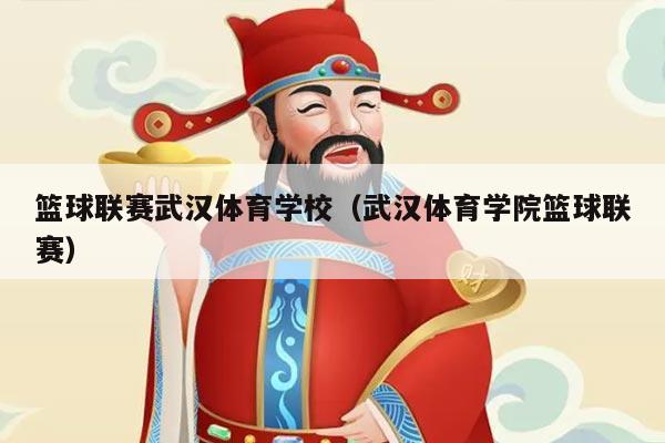 篮球联赛武汉体育学校（武汉体育学院篮球联赛）