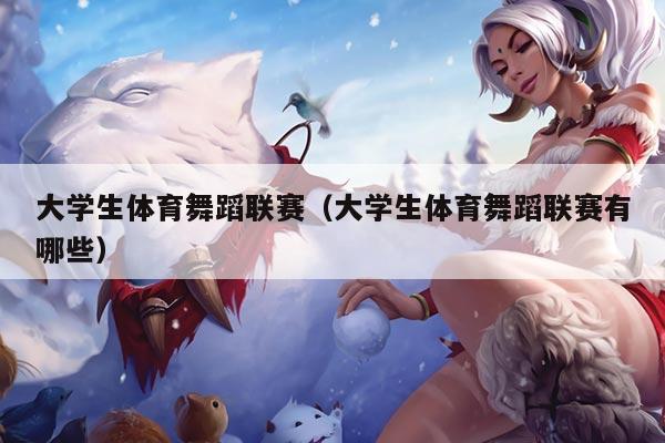 大学生体育舞蹈联赛（大学生体育舞蹈联赛有哪些）