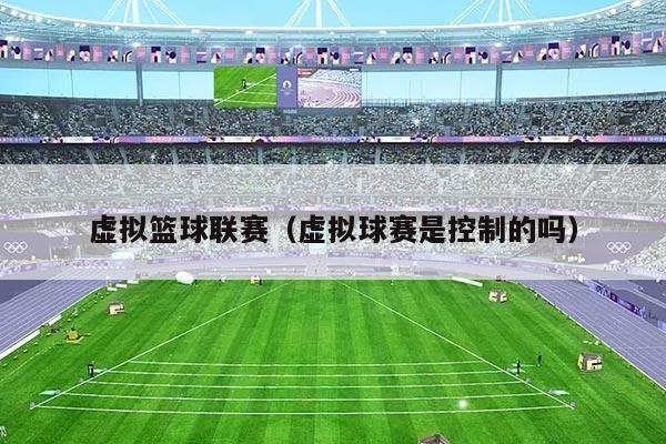 虚拟篮球联赛（虚拟球赛是控制的吗）