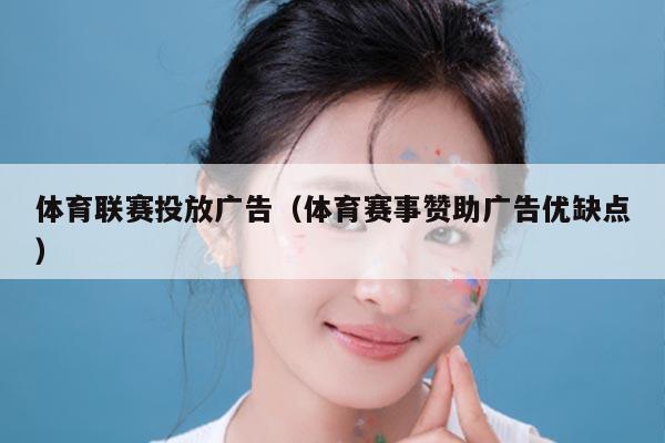 体育联赛投放广告（体育赛事赞助广告优缺点）