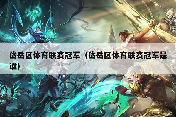 岱岳区体育联赛冠军（岱岳区体育联赛冠军是谁）