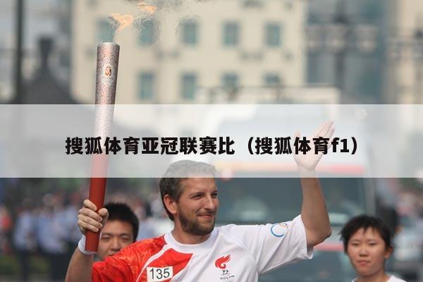 搜狐体育亚冠联赛比（搜狐体育f1）