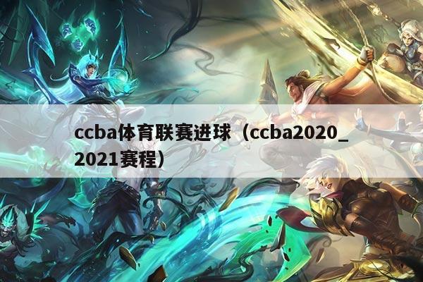 ccba体育联赛进球（ccba2020_2021赛程）